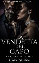 Elara DeLuca - La Moglie del Capo Vol. 2. La Vendetta del Capo (2025)