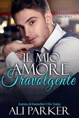 Ali Parker - I fratelli Bancroft Vol. 6. Il mio amore travolgente (2025)