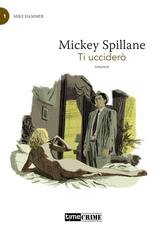 Mickey Spillane - Mike Hammer Vol. 1. Ti ucciderò (2021)