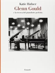 Katie Hafner - Glenn Gould e la ricerca del pianoforte perfetto (2009)
