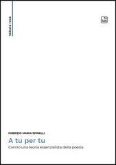 Fabrizio Maria Spinelli - A tu per tu. Contro una teoria essenzialista della poesia (2025)