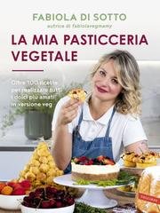 Fabiola Di Sotto - La mia pasticceria vegetale (2025)