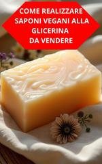 Duke Souza - Come realizzare saponi vegani alla glicerina da vendere (2025)