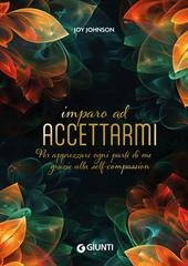 Joy Johnson - Imparo ad accettarmi. Per apprezzare ogni parte di me grazie alla self-compassion (2025)