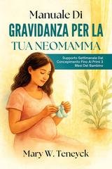 Mary W. Teneyck - Manuale di gravidanza per la tua neomamma (2025)