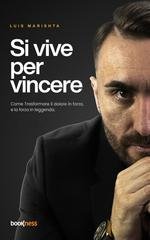 Luis Marishta - Si vive per vincere. Come trasformare il dolore in forza, e la forza in leggenda  (2025)