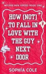 Sophia Cole - Wicked men Vol. 1. How (not) To Fall In Love With The Guy Next Door (2025)