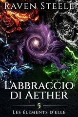 Raven Steele - Suoi Elementali Vol. 5. L'abbraccio di Aether (2025)