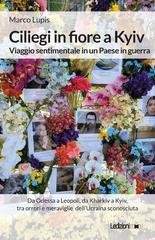 Marco Lupis - Ciliegi in fiore a Kyiv. Viaggio sentimentale in un Paese in guerra (2025)