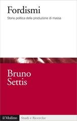 Bruno Settis - Fordismi. Storia politica della produzione di massa (2016)