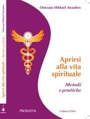 Omraam Mikhaël Aïvanhov - Aprirsi alla vita spirituale. Metodi e pratiche (2025)