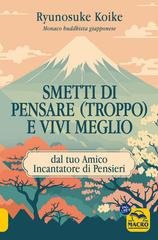 Ryunosuke Koike - Smetti di pensare (troppo) e vivi meglio. Dal tuo amico incantatore di pensieri (2025)