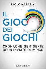 Paolo Marabini - Il gioco dei giochi. Cronache semiserie di un inviato olimpico (2026)