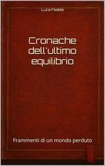 Luca Fedele - Cronache dell'ultimo equilibrio. Frammenti di un mondo perduto (2026)
