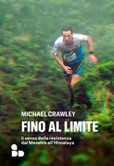 Michael Crawley - Fino al limite. Il senso della resistenza dal Messico all'Himalaya (2026)