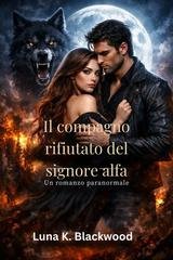 Luna K. Blackwood - Il Compagno rifiutato del Signore Alfa (2026)