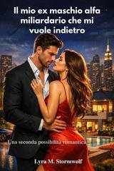 Lyra M. Stormwolf - Il mio ex maschio alfa miliardario che mi vuole indietro (2026)