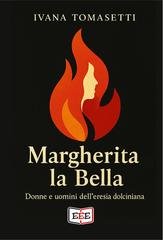Ivana Tomasetti - Margherita la Bella. Donne e uomini dell'eresia dolciniana (2026)