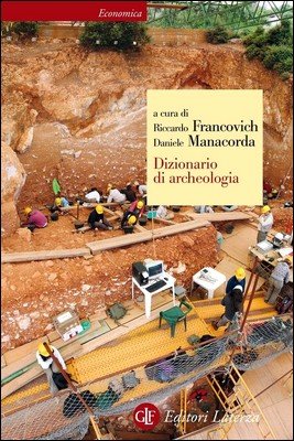 Riccardo Francovich, Daniele Manacorda (a cura di) - Dizionario di archeologia. Temi, concetti e metodi (2017)