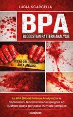 Lucia Scarcella - BPA (Bloodstain Pattern Analysis). La BPA e le applicazioni tecniche forensi spiegate ed illustrate passo per passo in modo semplice (2026)