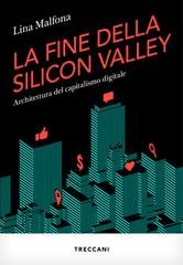 Lina Malfona - La fine della Silicon Valley. Architettura del capitalismo digitale (2026)