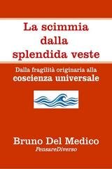 Bruno Del Medico - La scimmia dalla splendida veste. Dalla fragilità originaria alla coscienza universale (2026)