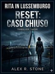 Alex R. Stone - Noir Viber Investigation Vol. 2. Rita in Lussemburgo. Reset-Caso chiuso (2026)