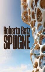 Roberto Betz - Spugne. Algoritmi e coscienza nell’era dell’Intelligenza Artificiale (2026)