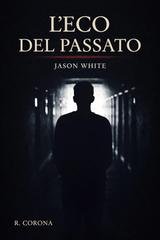 Raffaele Corona - La trilogia dell'eco Vol. 1. L'eco del passato. Jason White (2025)