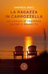 Andrea Maci - La ragazza in carrozzella. Un viaggio attraverso silenzi e rinascite (2026)