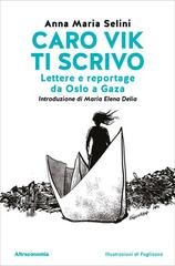 Maria Anna Selini - Caro Vik ti scrivo. Lettere e reportage da Oslo a Gaza (2026)