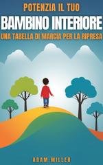Adam Miller - Potenzia il tuo bambino interiore. Una tabella di marcia per la guarigione (2026)
