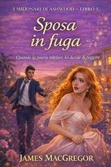 James Macgregor - I miliardari di Ashwood Vol. 5. Sposa in fuga (2026)