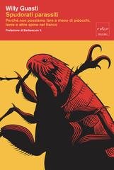 Willy Guasti - Spudorati parassiti. Perché non possiamo fare a meno di pidocchi, tenie e altre spine nel fianco (2026)