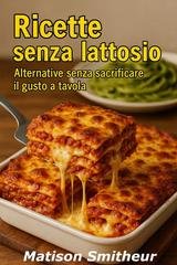 Matison Smitheur - Ricette senza lattosio. Alternative senza sacrificare il gusto in tavola (2025)