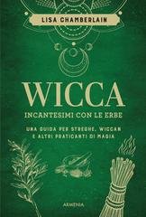 Lisa Chamberlain - Wicca. Incantesimi con le erbe. Una guida per streghe, wiccan e altri praticanti di magia (2025)
