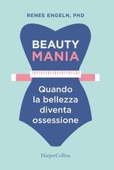 Renee Engeln - Beauty mania. Quando la bellezza diventa ossessione (2018)