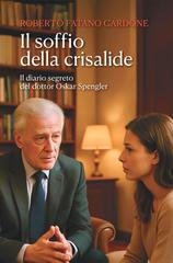Roberto Fatano Cardone - Il soffio della crisalide. Il diario segreto del dottor Oskar Spengler (2025)