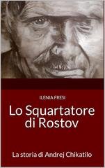 Ilenia Fresi - Serial Killer Vol. 1. Lo Squartatore di Rostov. La storia di Andrej Chikatilo (2023)