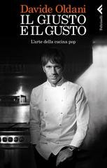 Davide Oldani - Il giusto e il gusto. L'arte della cucina pop (2012)